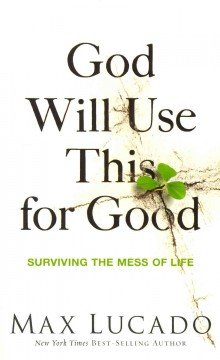 God Will Use This for Good Surviving the Mess of Life  2013 9780849922404 Front Cover
