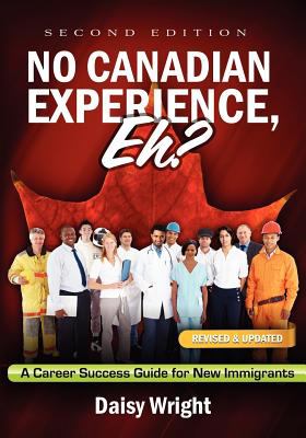 No Canadian Experience, Eh? A Career Success Guide for New Immigrants 2nd 2011 9780981310404 Front Cover