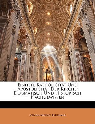 Einheit, Katholicitï¿½t und Apostolicitï¿½t der Kirche Dogmatisch und Historisch Nachgewissen N/A 9781141616404 Front Cover