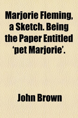 Marjorie Fleming, a Sketch Being the Paper Entitled 'Pet Marjorie'  2010 9781154502404 Front Cover