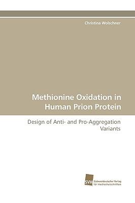 Methionine Oxidation in Human Prion Protein Design of Anti- and Pro-Aggregation Variants N/A 9783838109404 Front Cover