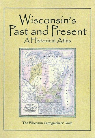 Wisconsin's Past and Present A Historical Atlas  1998 9780299159405 Front Cover