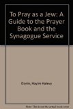 To Pray As a Jew A Guide to the Prayer Book and the Synagogue Service Special  9780465086405 Front Cover