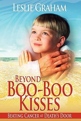 Beyond Boo-Boo Kisses Beating Cancer at Death's Door N/A 9780615470405 Front Cover