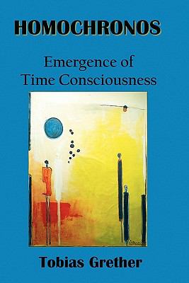 Homochronos, Emergence of Time Consciousness N/A 9780983252405 Front Cover