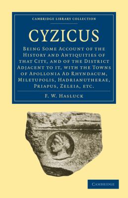 Cyzicus Being Some Account of the History and Antiquities of that City, and of the District Adjacent to it, with the Towns of Apollonia Ad Rhyndacum, Miletupolis, Hadrianutherae, Priapus, Zeleia, Etc  2010 9781108010405 Front Cover