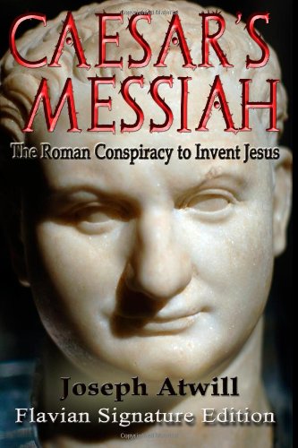 Caesar's Messiah: the Roman Conspiracy to Invent Jesus Flavian Signature Edition  2011 9781461096405 Front Cover