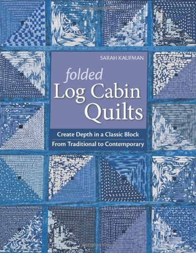 Folded Log Cabin Quilts Create Depth in a Classic Block, from Traditional to Contemporary  2010 9781571209405 Front Cover