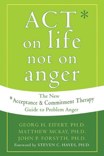 ACT on Life Not on Anger The New Acceptance and Commitment Therapy Guide to Problem Anger  2005 9781572244405 Front Cover