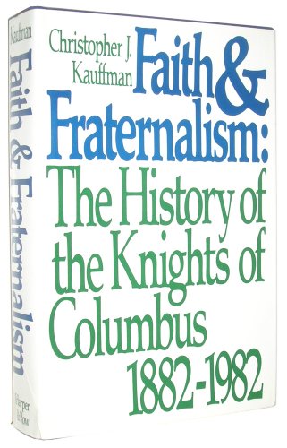 Faith and Fraternalism : The History of the Knights of Columbus, 1882-1982 N/A 9780060149406 Front Cover