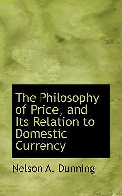 The Philosophy of Price, and Its Relation to Domestic Currency:   2008 9780554530406 Front Cover