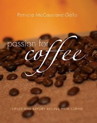 Passion for Coffee : Sweet and Savory Recipes Made with Coffee N/A 9780979759406 Front Cover
