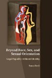 Beyond Race, Sex, and Sexual Orientation Legal Equality Without Identity  2014 9781107515406 Front Cover