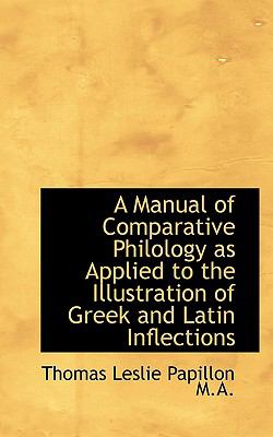 Manual of Comparative Philology As Applied to the Illustration of Greek and Latin Inflections  N/A 9781116920406 Front Cover