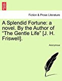 Splendid Fortune A novel. by the Author of the Gentle Life [J. H. Friswell]. N/A 9781240865406 Front Cover