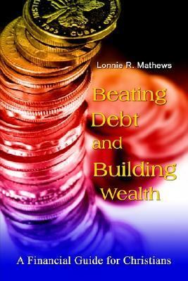 Beating Debt and Building Wealth A Financial Guide for Christians N/A 9781403398406 Front Cover