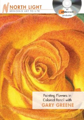 Painting Flowers in Colored Pencil With Gary Greene:   2010 9781440308406 Front Cover