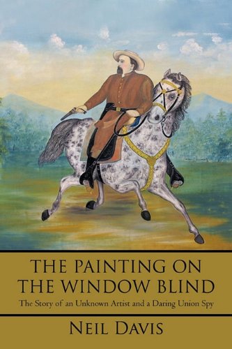 Painting on the Window Blind The Story of an Unknown Artist and a Daring Union Spy  2010 9781450282406 Front Cover