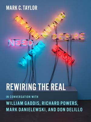 Rewiring the Real In Conversation with William Gaddis, Richard Powers, Mark Danielewski, and Don Delillo  2012 9780231160407 Front Cover