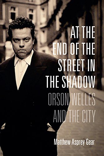 At the End of the Street in the Shadow Orson Welles and the City  2016 9780231173407 Front Cover