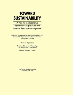 Toward Sustainability A Plan for Collaborative Research on Agriculture and Natural Resource Management  1991 9780309045407 Front Cover