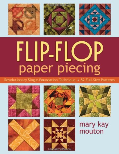 Flip-Flop Paper Piecing Revolutionary Single-Foundation Technique Guarantees Accuracy  2009 9781571205407 Front Cover