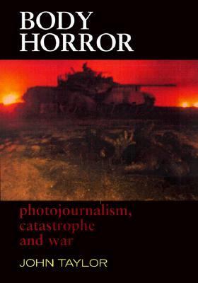 Body Horror Photojournalism, Catastrophe and War  1998 9780814782408 Front Cover