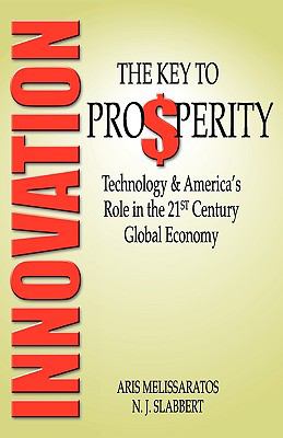 Innovation Technology and America's Role in the 21st Century Global Economy: the KEY to PROSPERITY  2009 9780982373408 Front Cover