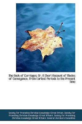 The Book of Carriages: Or, a Short Account of Modes of Conveyance, from Earliest Periods to the Present Time  2009 9781103647408 Front Cover
