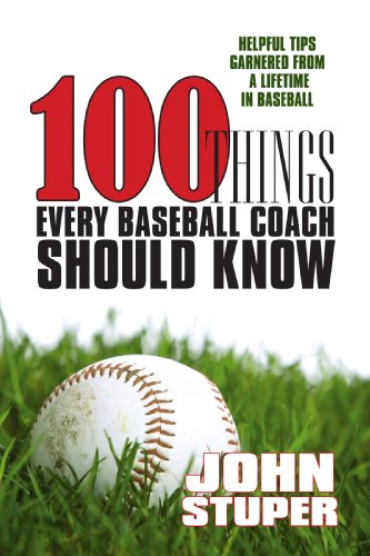 100 Things Every Baseball Coach Should Know Helpful Tips Garnered from a lifetime in Baseball  2009 9781440135408 Front Cover