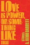 Love Is Power, or Something Like That Stories  2013 9781555976408 Front Cover