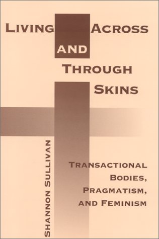 Living Across and Through Skins Transactional Bodies, Pragmatism, and Feminism  2001 9780253214409 Front Cover