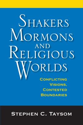 Shakers, Mormons, and Religious Worlds Conflicting Visions, Contested Boundaries  2010 9780253355409 Front Cover