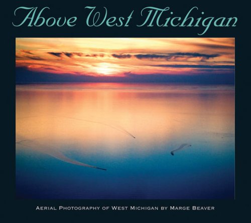 Above West Michigan Aerial Photography of West Michigan  2008 9780472116409 Front Cover