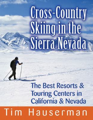 Cross-Country Skiing in the Sierra Nevada The Best Resorts and Touring Centers in California and Nevada  2007 9780881507409 Front Cover