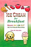 Ice Cream for Breakfast: Ready, Set, Go Eat Activities and Recipes  N/A 9781481124409 Front Cover