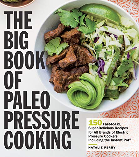 Big Book of Paleo Pressure Cooking 150 Fast-To-Fix, Super-Delicious Recipes for All Brands of Electric Pressure Cookers, Including the Instant Pot  2019 9781558329409 Front Cover