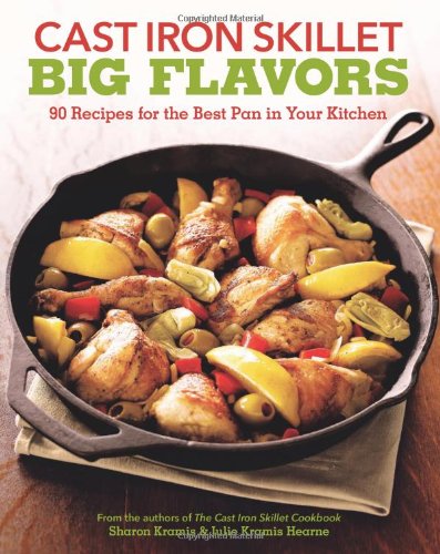 Cast Iron Skillet Big Flavors 90 Recipes for the Best Pan in Your Kitchen N/A 9781570617409 Front Cover
