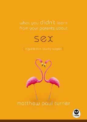 What You Didn't Learn from Your Parents About-Sex A Guide to a Touchy Subject  2006 9781576839409 Front Cover