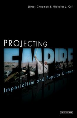 Projecting Empire Imperialism and Popular Cinema  2009 9781845119409 Front Cover