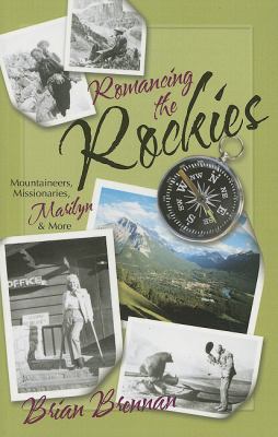 Romancing the Rockies Mountaineers, Missionaries, Marilyn, and More  2005 9781894856409 Front Cover