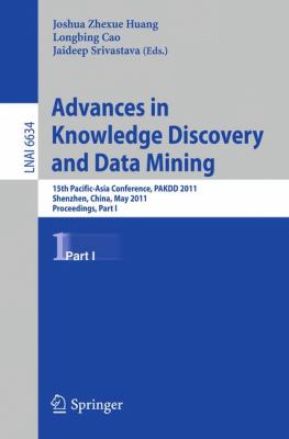 Advances in Knowledge Discovery and Data Mining 15th Pacific-Asia Conference, PAKDD 2011, Shenzhen, China, May 24-27, 2011, Proceedings, Part I  2011 9783642208409 Front Cover