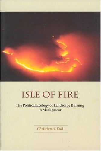 Isle of Fire The Political Ecology of Landscape Burning in Madagascar  2004 9780226461410 Front Cover