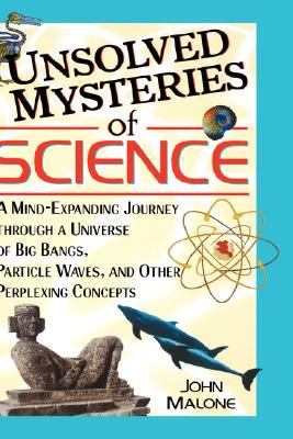 Unsolved Mysteries of Science A Mind-Expanding Journey Through a Universe of Big Bangs, Particle Waves, and Other Perplexing Concepts  2001 9780471384410 Front Cover