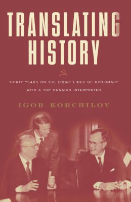 Translating History 30 Years on the Front Lines of Diplomacy with a Top Russian Interpreter  1999 9780684870410 Front Cover