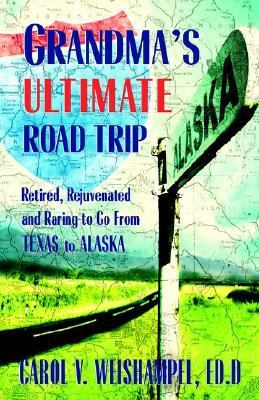 Grandma's Ultimate Road Trip : Retired, rejuvenated, and rearing to go, from Texas to Alaska  2006 9780929292410 Front Cover