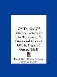 On the Use of Alkaline Lactates in the Treatment of Functional Diseases of the Digestive Organs  N/A 9781162106410 Front Cover
