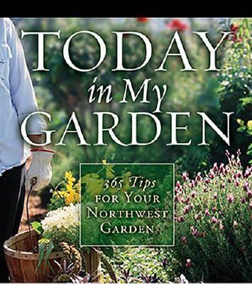 Today in My Garden 365 Tips for Your Northwest Garden  2006 9781591863410 Front Cover