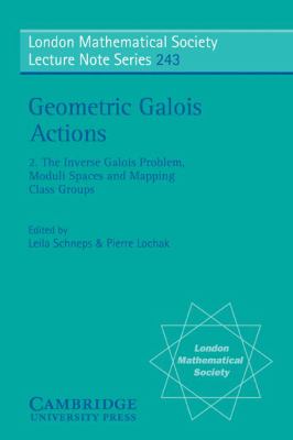Geometric Galois Actions The Inverse Galois Problem, Moduli Spaces and Mapping Class Groups  1997 9780521596411 Front Cover