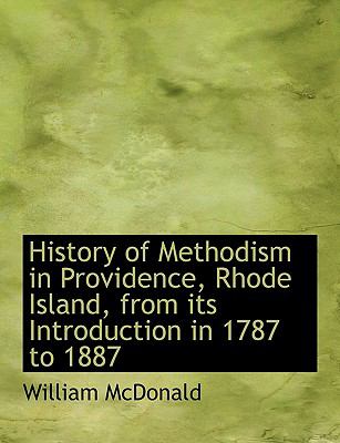History of Methodism in Providence, Rhode Island, from Its Introduction in 1787 to 1887:   2008 9780554563411 Front Cover
